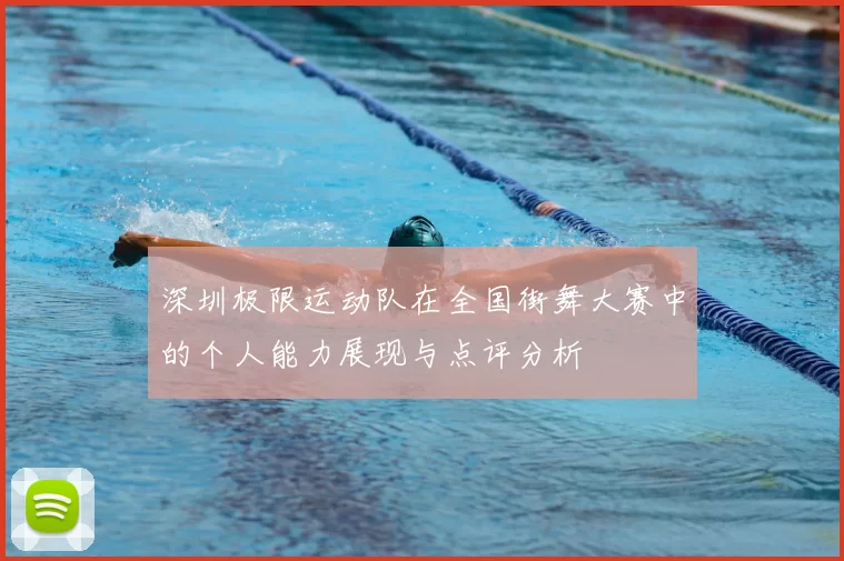 深圳极限运动队在全国街舞大赛中的个人能力展现与点评分析