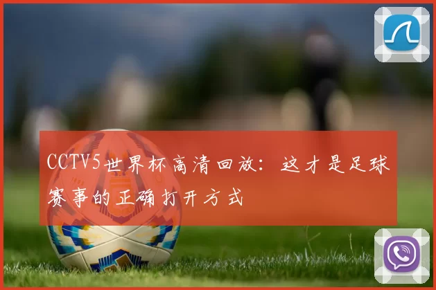 CCTV5世界杯高清回放:这才是足球赛事的正确打开方式