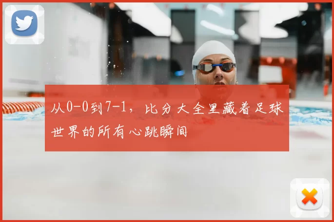 从0-0到7-1,比分大全里藏着足球世界的所有心跳瞬间