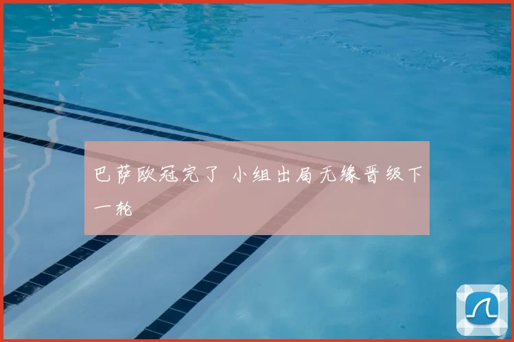 巴萨欧冠完了 小组出局无缘晋级下一轮