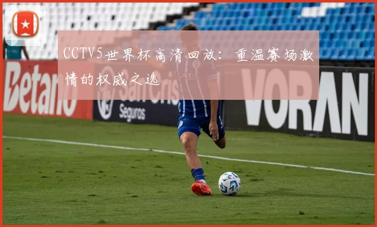 CCTV5世界杯高清回放:重温赛场激情的权威之选