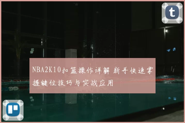 NBA2K10扣篮操作详解 新手快速掌握键位技巧与实战应用