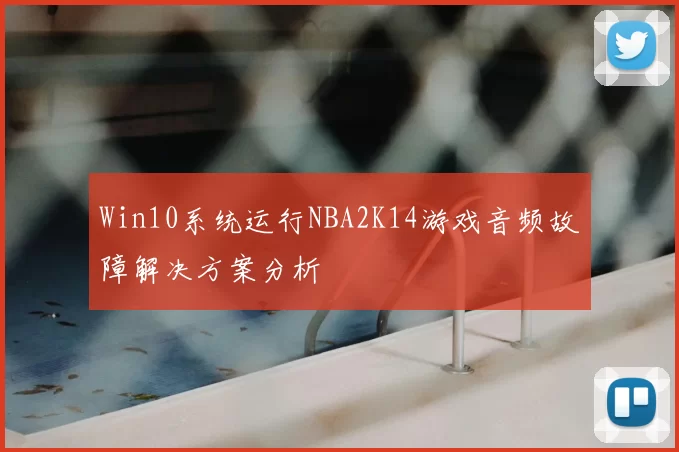 Win10系统运行NBA2K14游戏音频故障解决方案分析