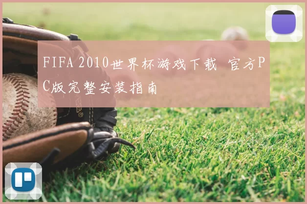FIFA 2010世界杯游戏下载 官方PC版完整安装指南