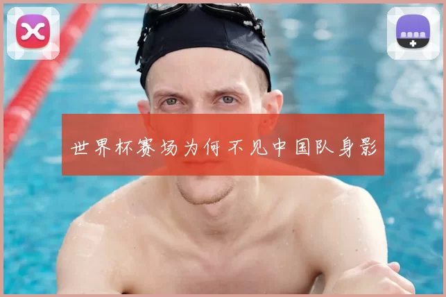 世界杯赛场为何不见中国队身影