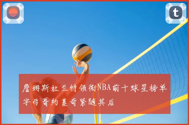詹姆斯杜兰特领衔NBA前十球星榜单字母哥约基奇紧随其后
