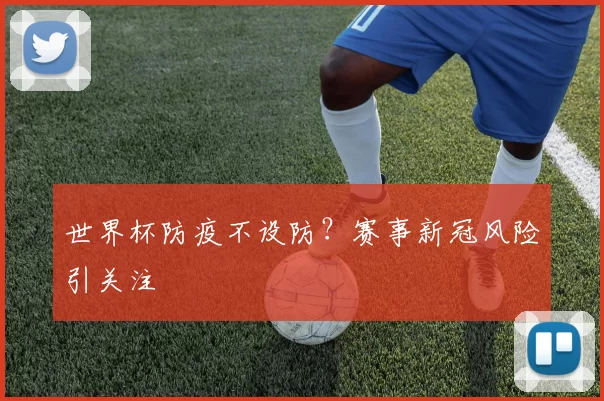 世界杯防疫不设防?赛事新冠风险引关注